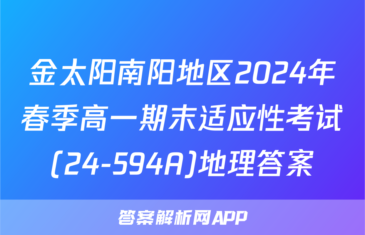 金太阳南阳地区2024年春季高一期末适应性考试(24-594A)地理答案