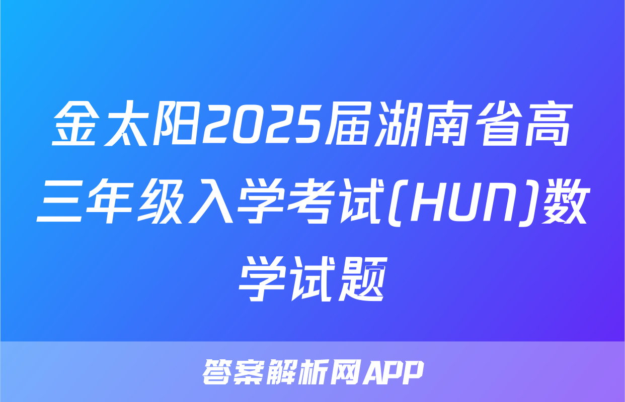 金太阳2025届湖南省高三年级入学考试(HUN)数学试题