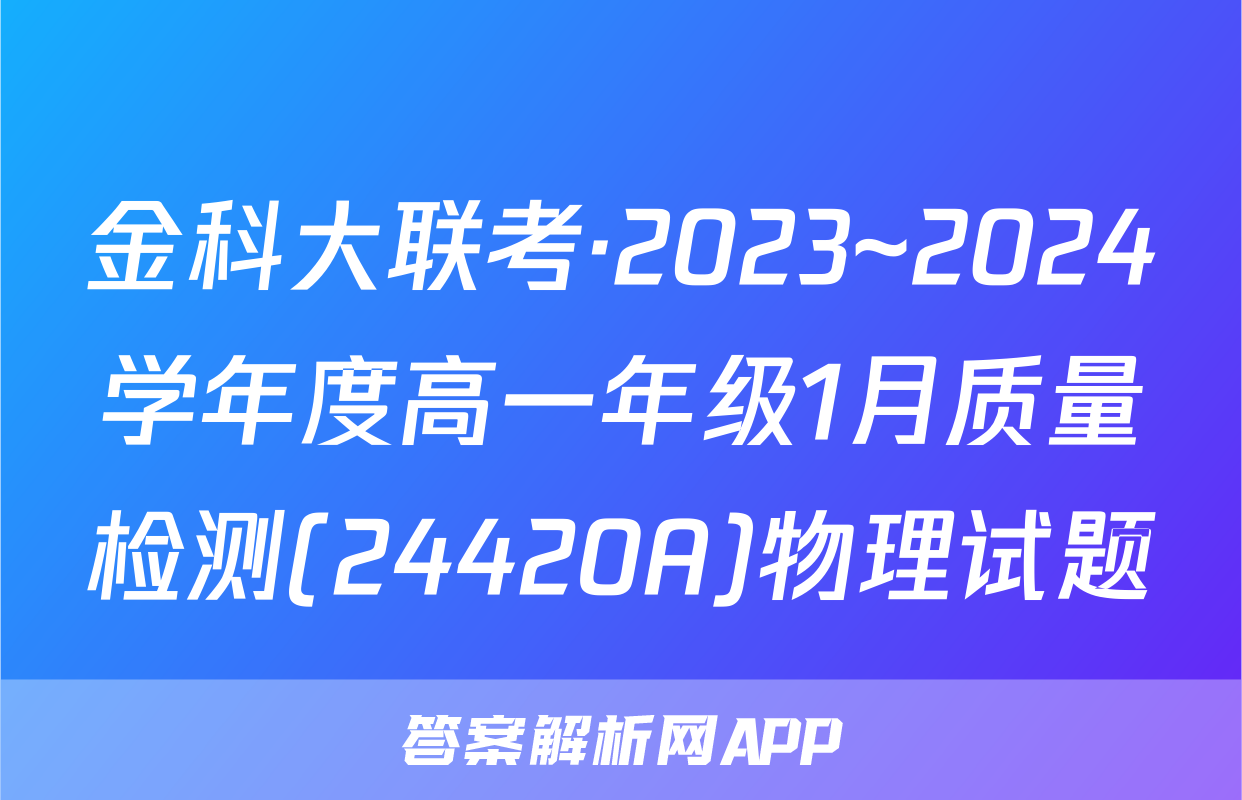 金科大联考·2023~2024学年度高一年级1月质量检测(24420A)物理试题