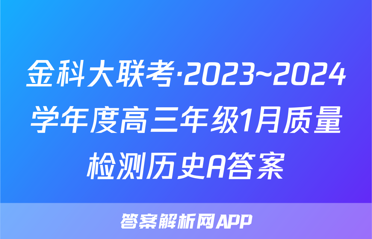 金科大联考·2023~2024学年度高三年级1月质量检测历史A答案