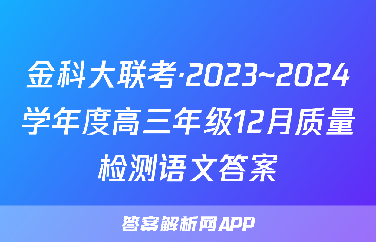 金科大联考·2023~2024学年度高三年级12月质量检测语文答案