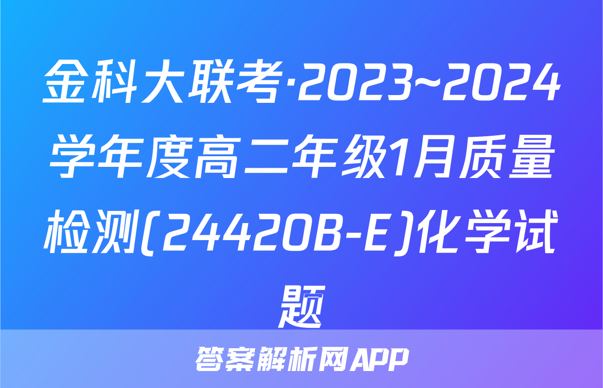金科大联考·2023~2024学年度高二年级1月质量检测(24420B-E)化学试题