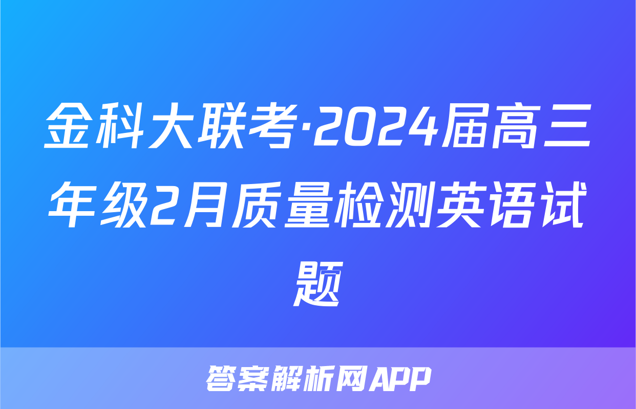 金科大联考·2024届高三年级2月质量检测英语试题