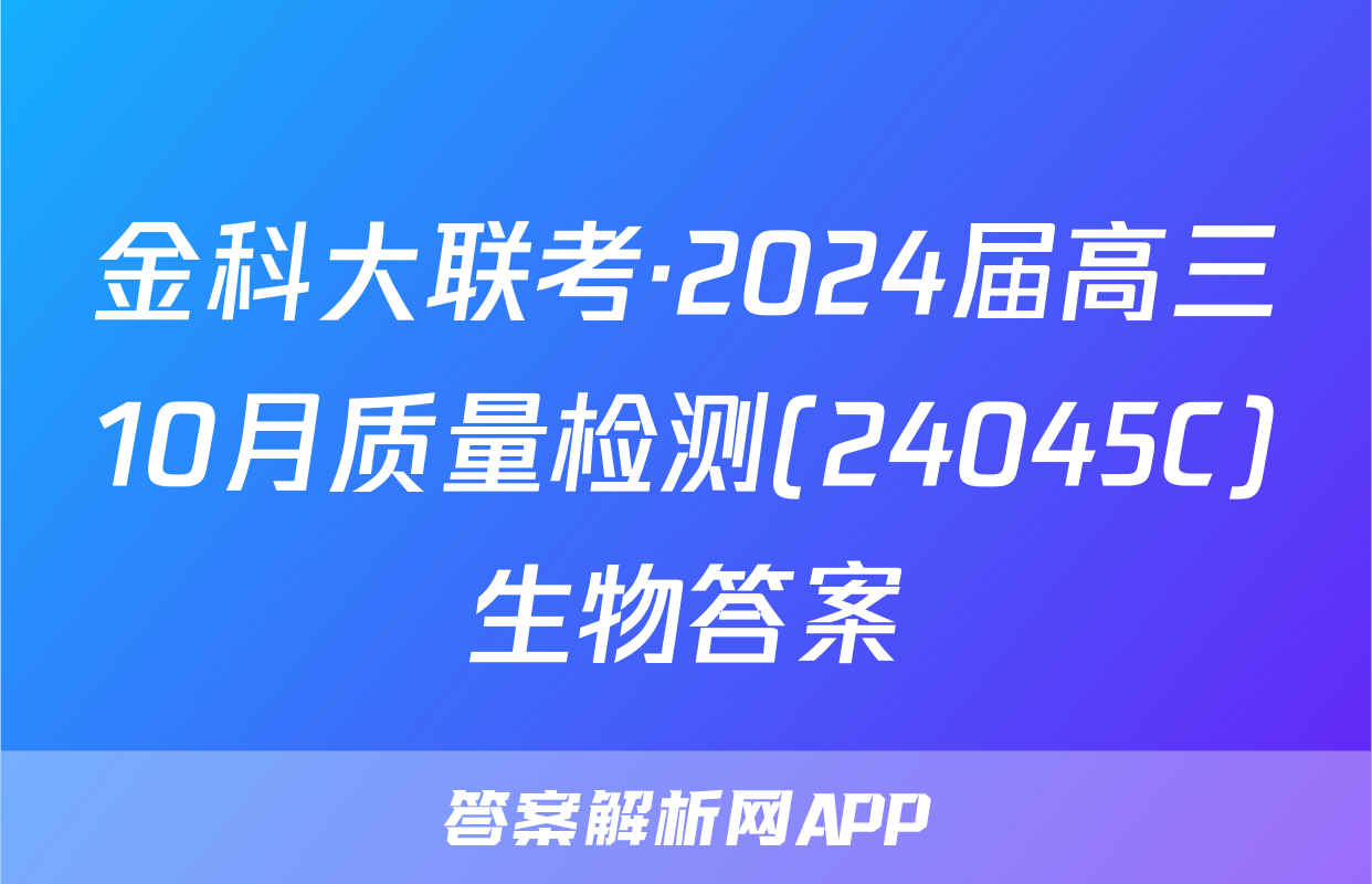 金科大联考·2024届高三10月质量检测(24045C)生物答案