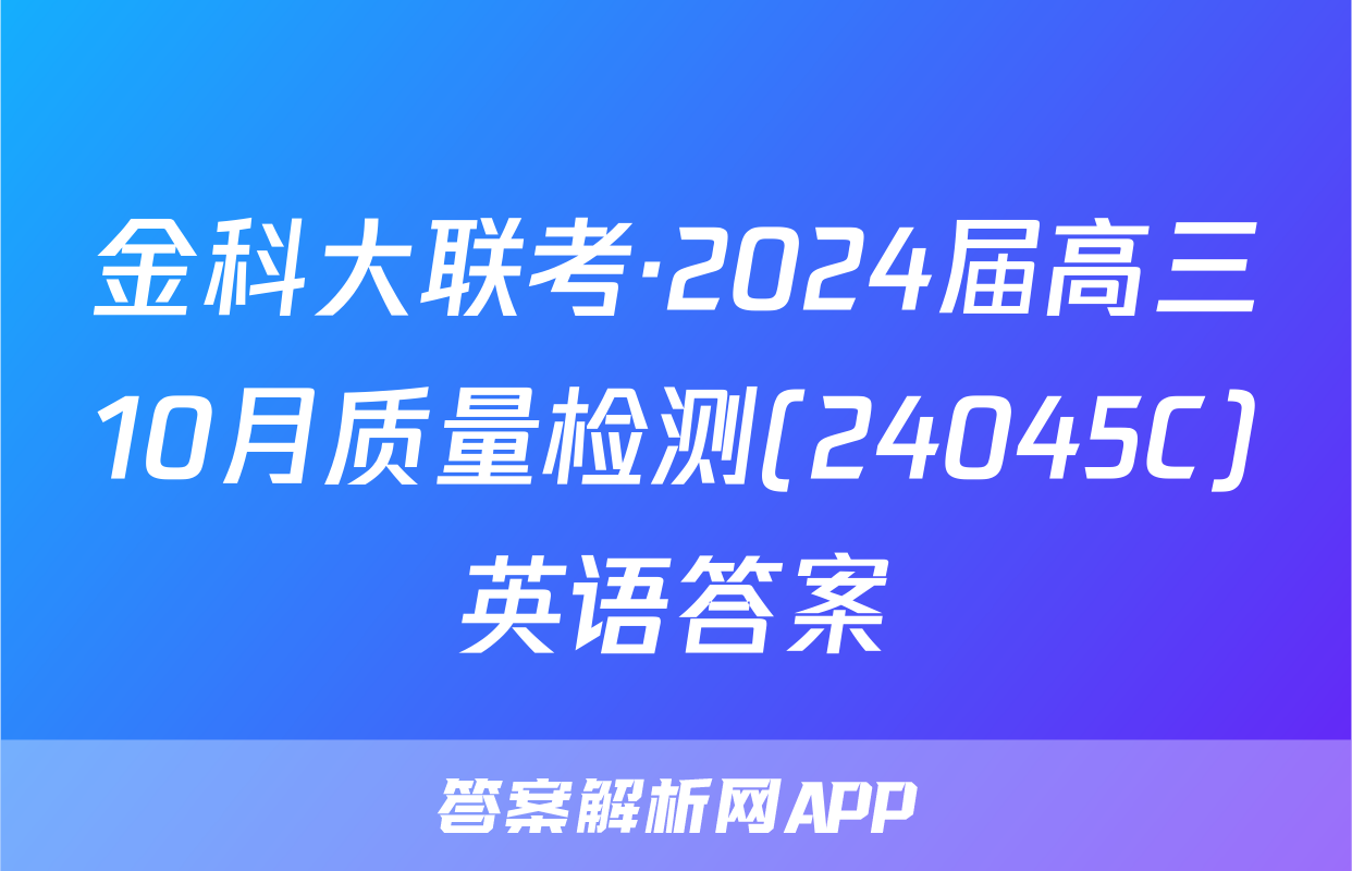 金科大联考·2024届高三10月质量检测(24045C)英语答案