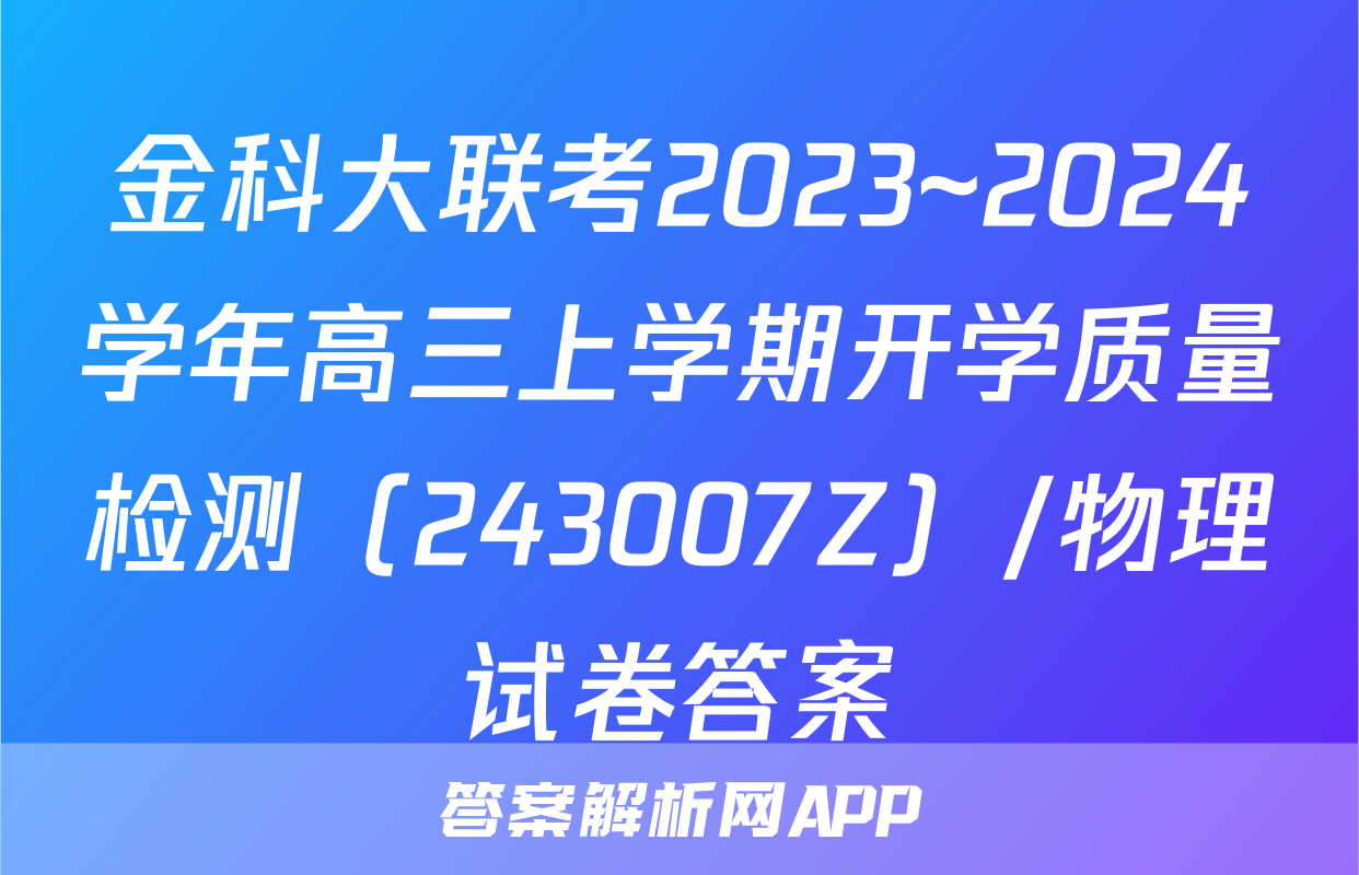金科大联考2023~2024学年高三上学期开学质量检测（243007Z）/物理试卷答案