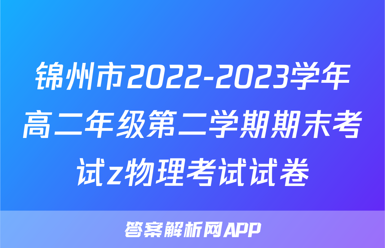 锦州市2022-2023学年高二年级第二学期期末考试z物理考试试卷
