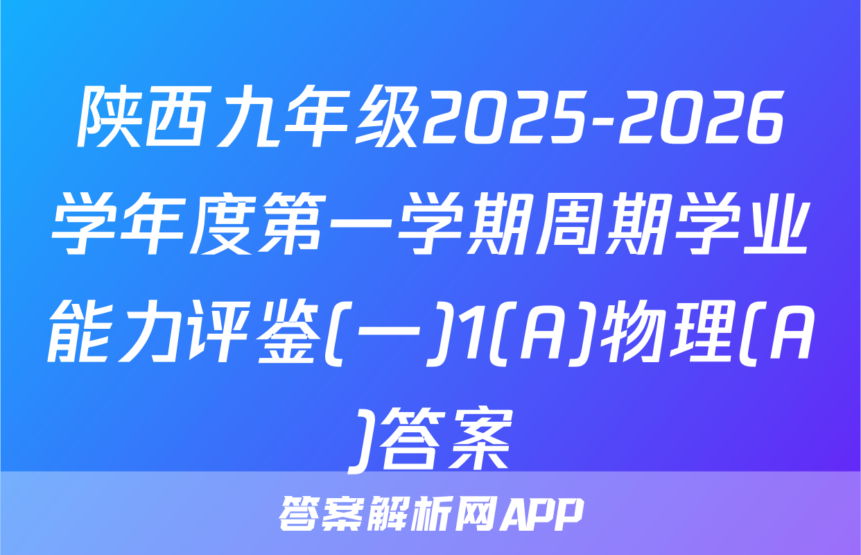 陕西九年级2025-2026学年度第一学期周期学业能力评鉴(一)1(A)物理(A)答案