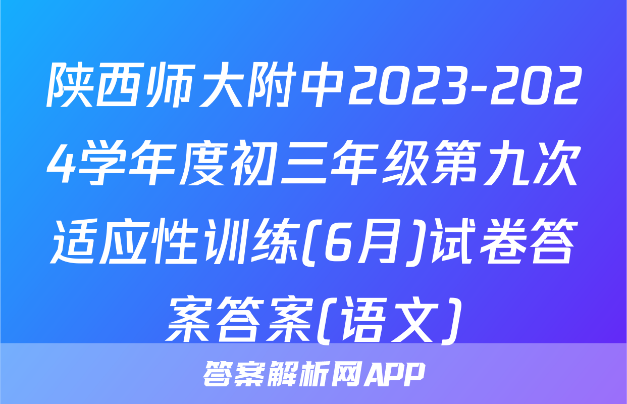 陕西师大附中2023-2024学年度初三年级第九次适应性训练(6月)试卷答案答案(语文)