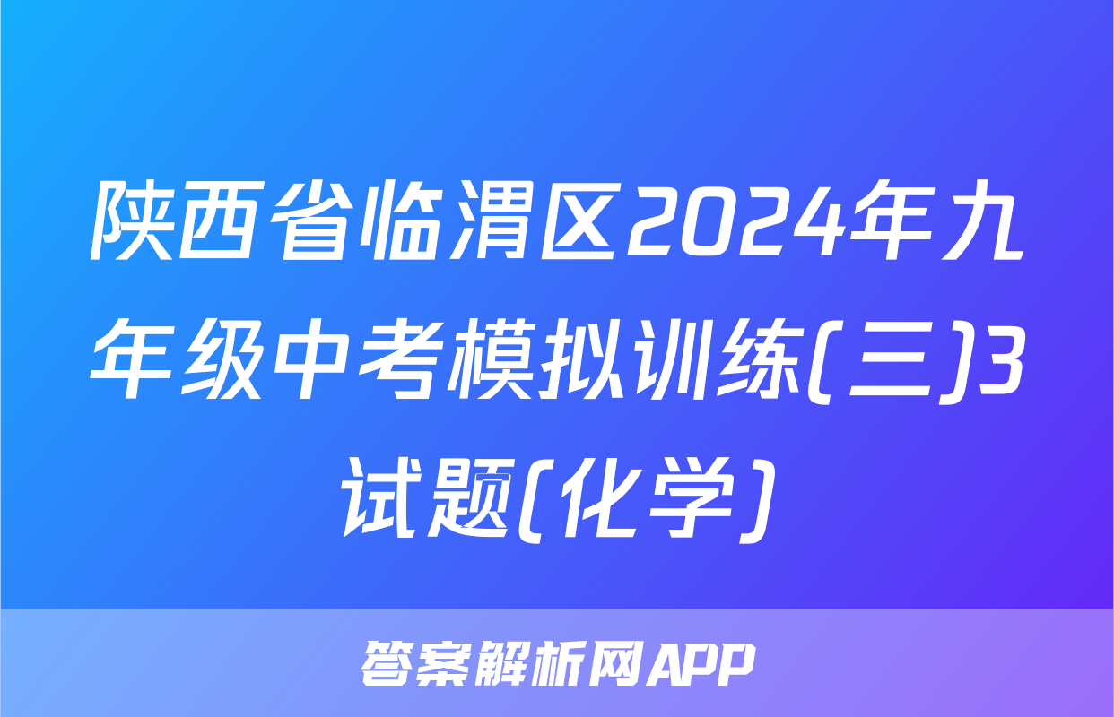 陕西省临渭区2024年九年级中考模拟训练(三)3试题(化学)