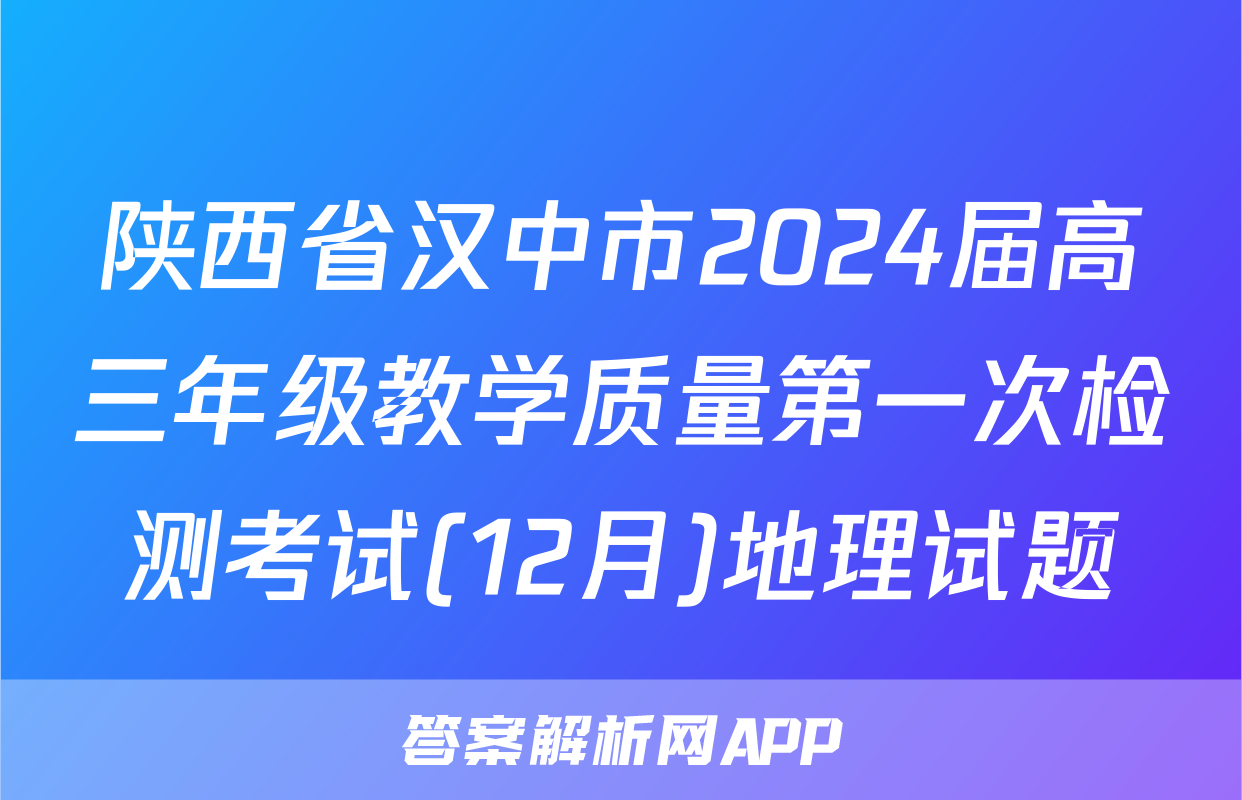 陕西省汉中市2024届高三年级教学质量第一次检测考试(12月)地理试题