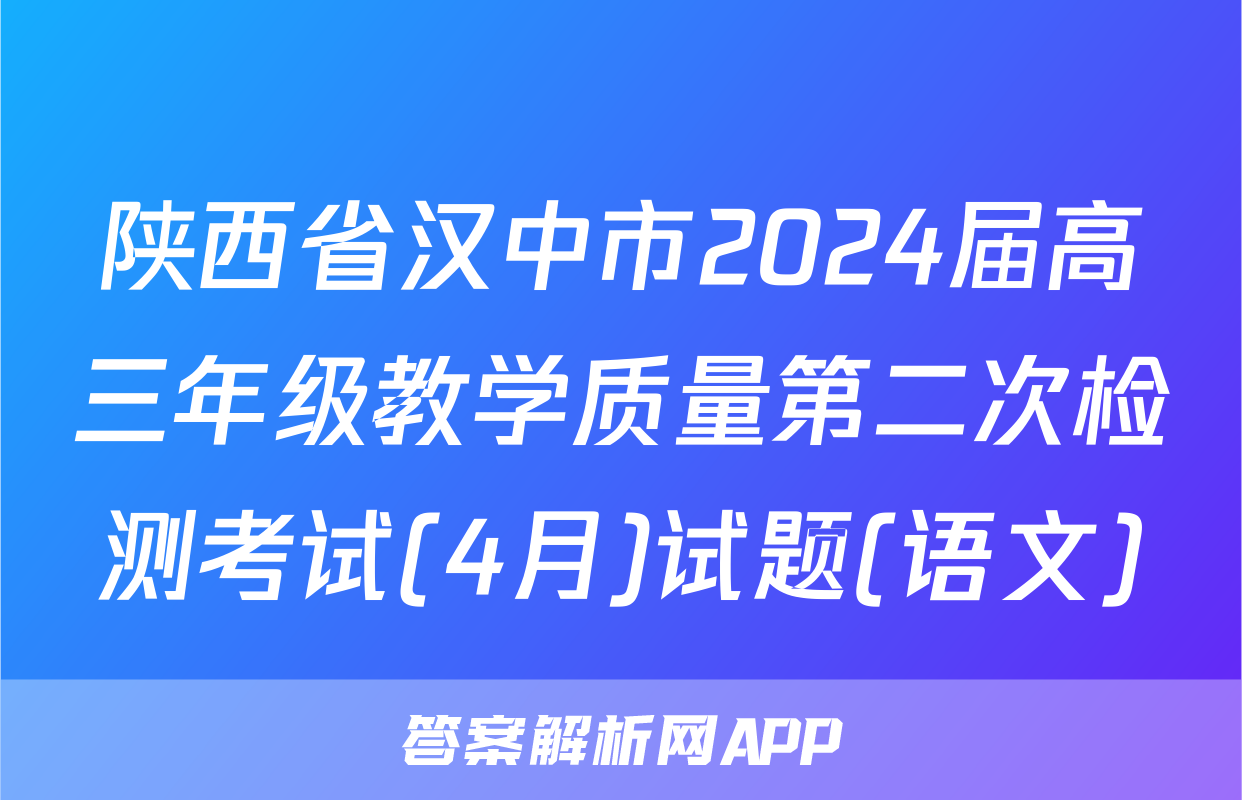 陕西省汉中市2024届高三年级教学质量第二次检测考试(4月)试题(语文)