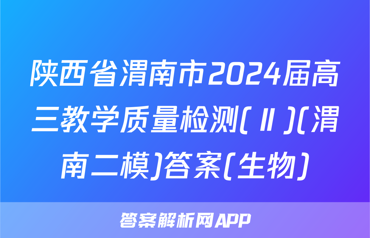 陕西省渭南市2024届高三教学质量检测(Ⅱ)(渭南二模)答案(生物)
