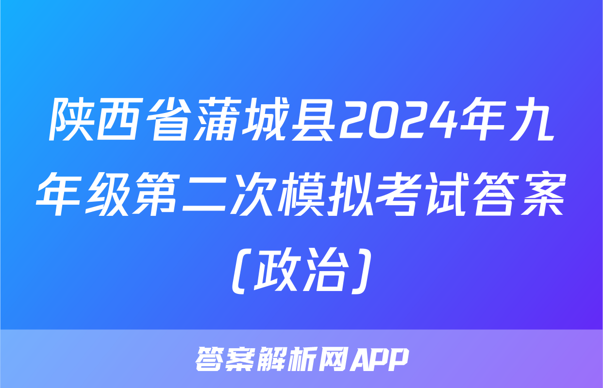 陕西省蒲城县2024年九年级第二次模拟考试答案(政治)