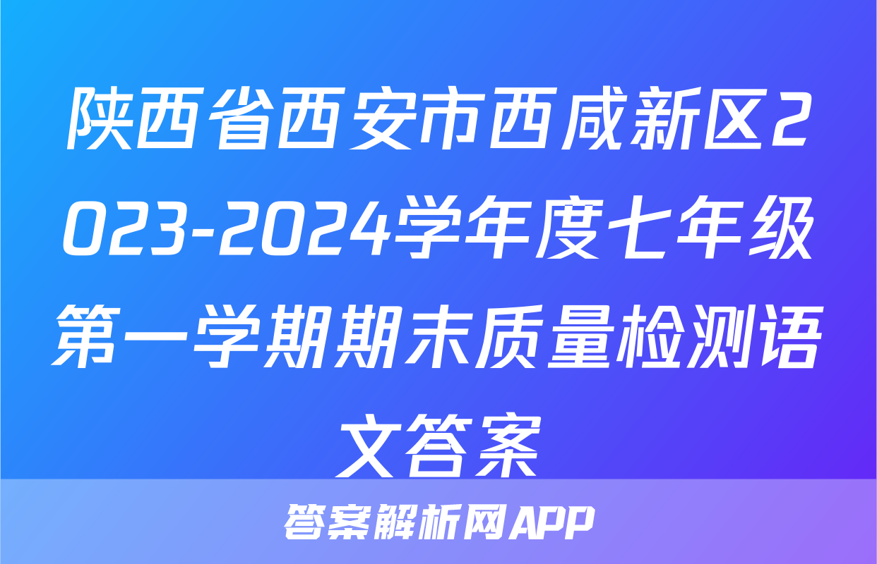 陕西省西安市西咸新区2023-2024学年度七年级第一学期期末质量检测语文答案