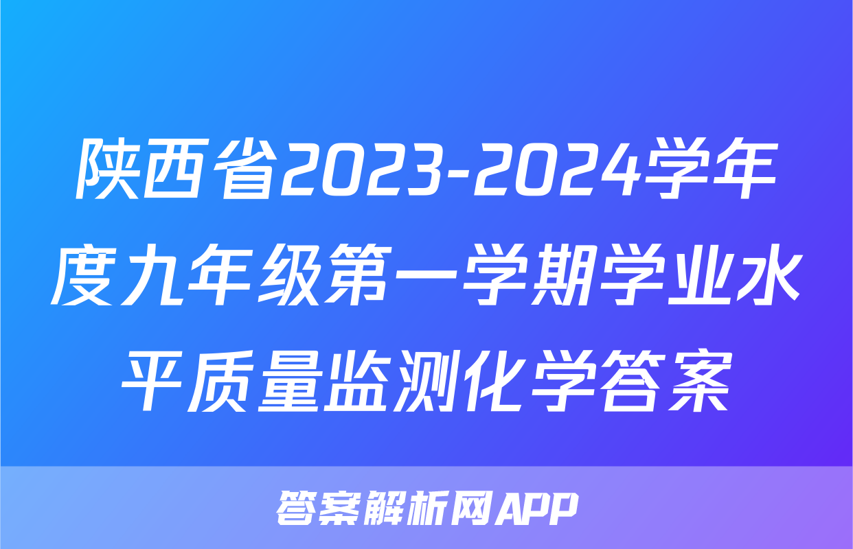 陕西省2023-2024学年度九年级第一学期学业水平质量监测化学答案