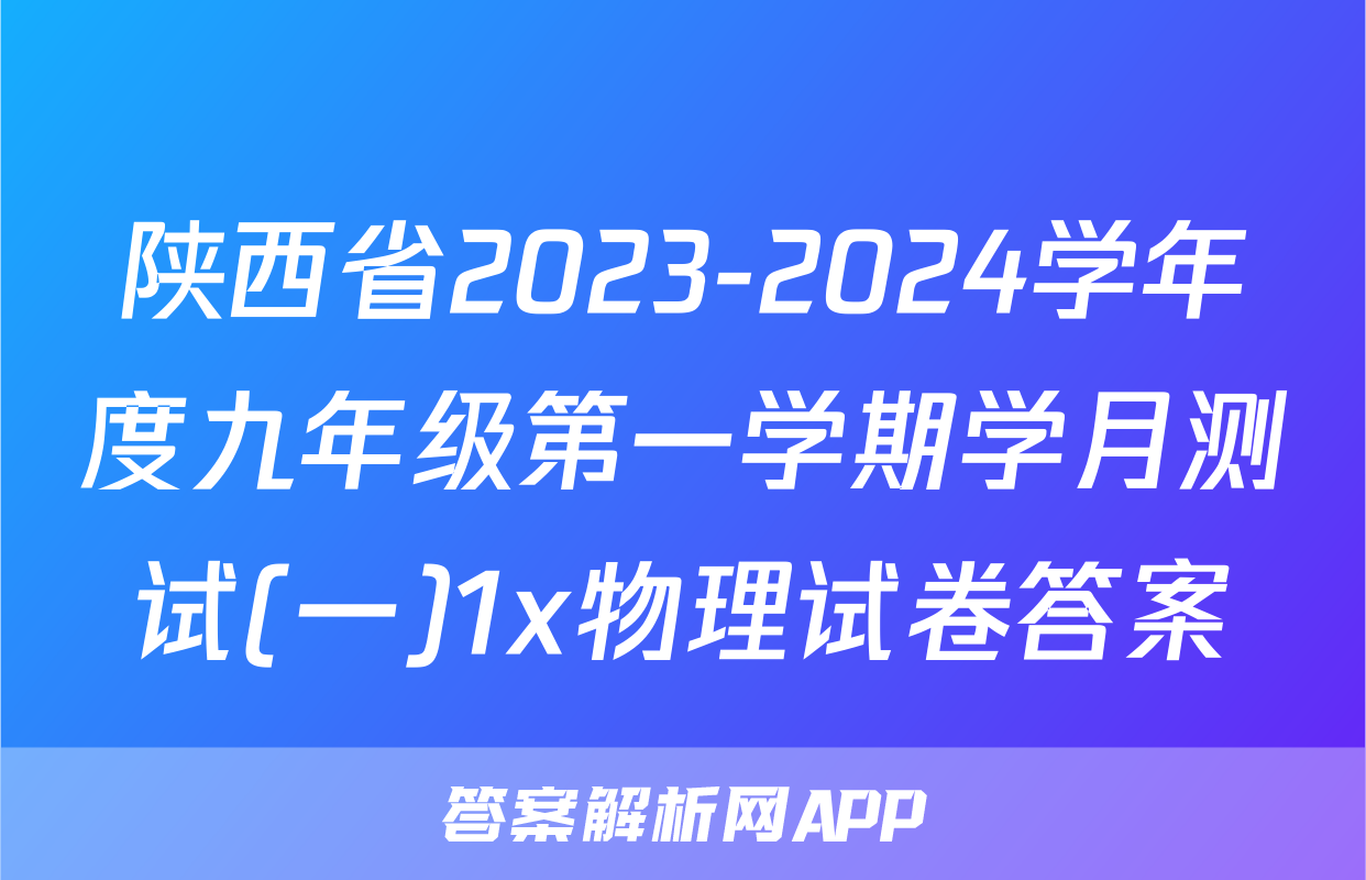 陕西省2023-2024学年度九年级第一学期学月测试(一)1x物理试卷答案