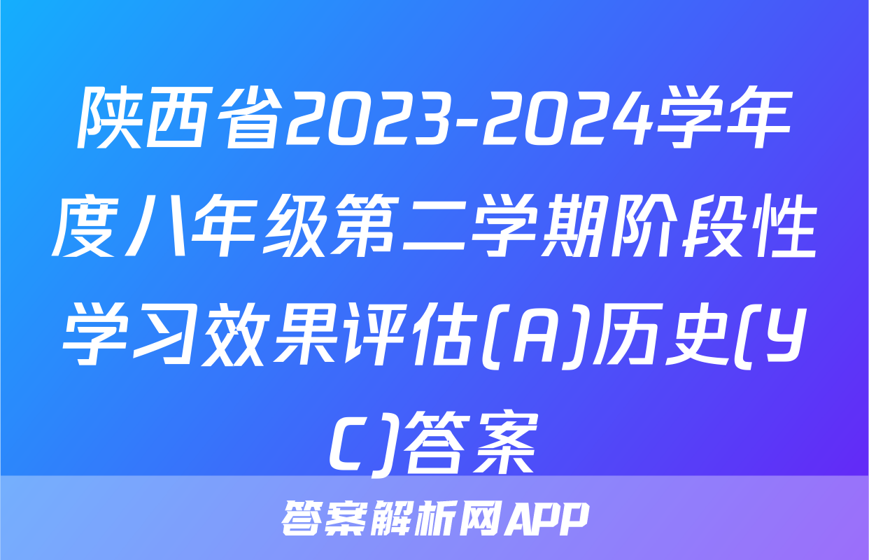 陕西省2023-2024学年度八年级第二学期阶段性学习效果评估(A)历史(YC)答案
