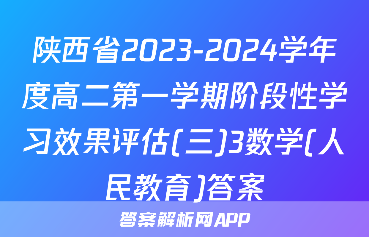 陕西省2023-2024学年度高二第一学期阶段性学习效果评估(三)3数学(人民教育)答案