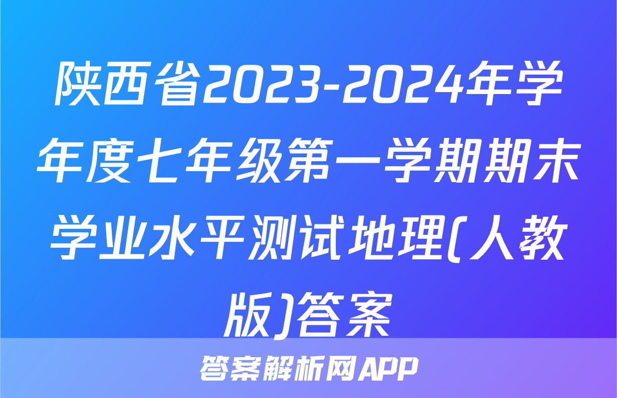陕西省2023-2024年学年度七年级第一学期期末学业水平测试地理(人教版)答案