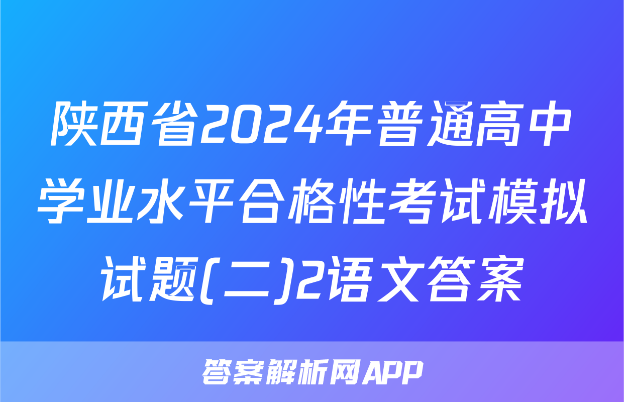 陕西省2024年普通高中学业水平合格性考试模拟试题(二)2语文答案