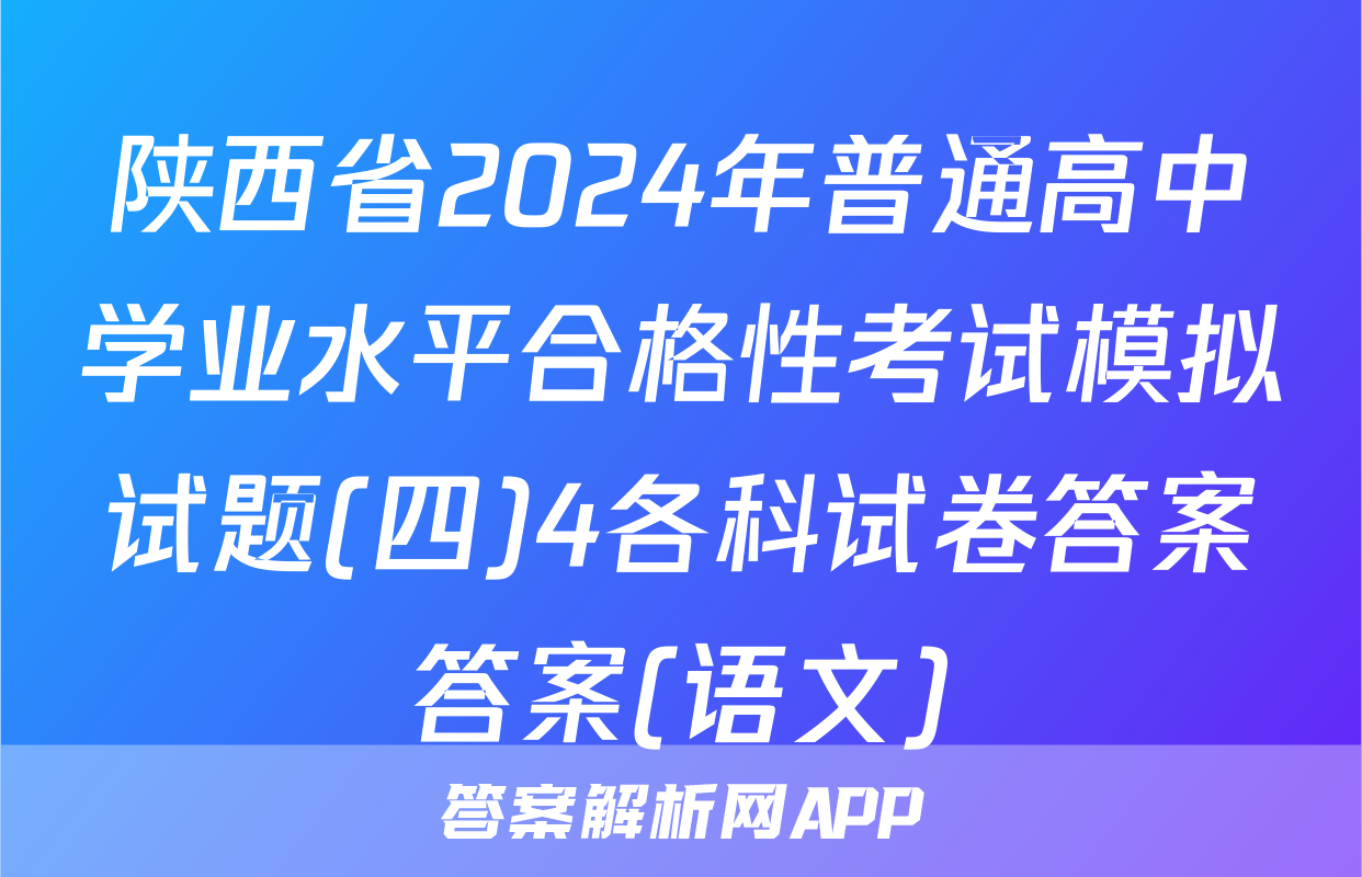 陕西省2024年普通高中学业水平合格性考试模拟试题(四)4各科试卷答案答案(语文)