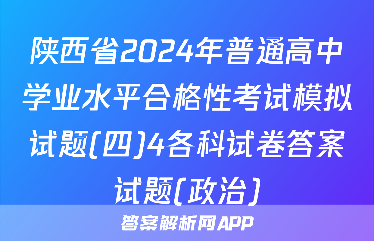 陕西省2024年普通高中学业水平合格性考试模拟试题(四)4各科试卷答案试题(政治)