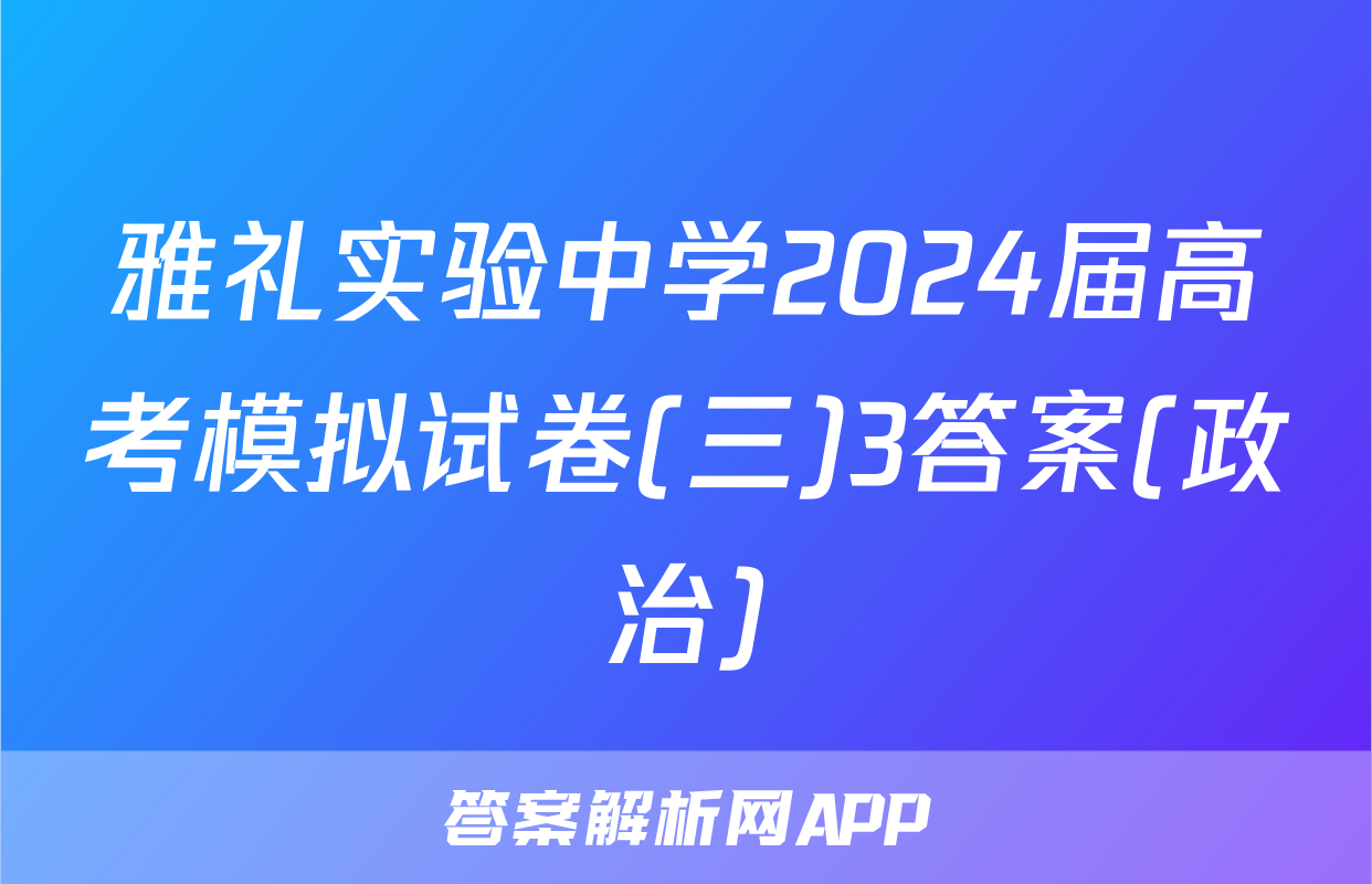 雅礼实验中学2024届高考模拟试卷(三)3答案(政治)