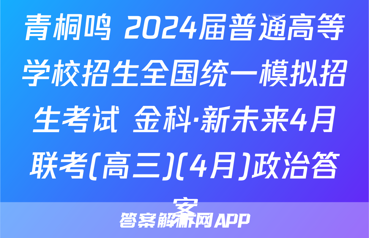 青桐鸣 2024届普通高等学校招生全国统一模拟招生考试 金科·新未来4月联考(高三)(4月)政治答案