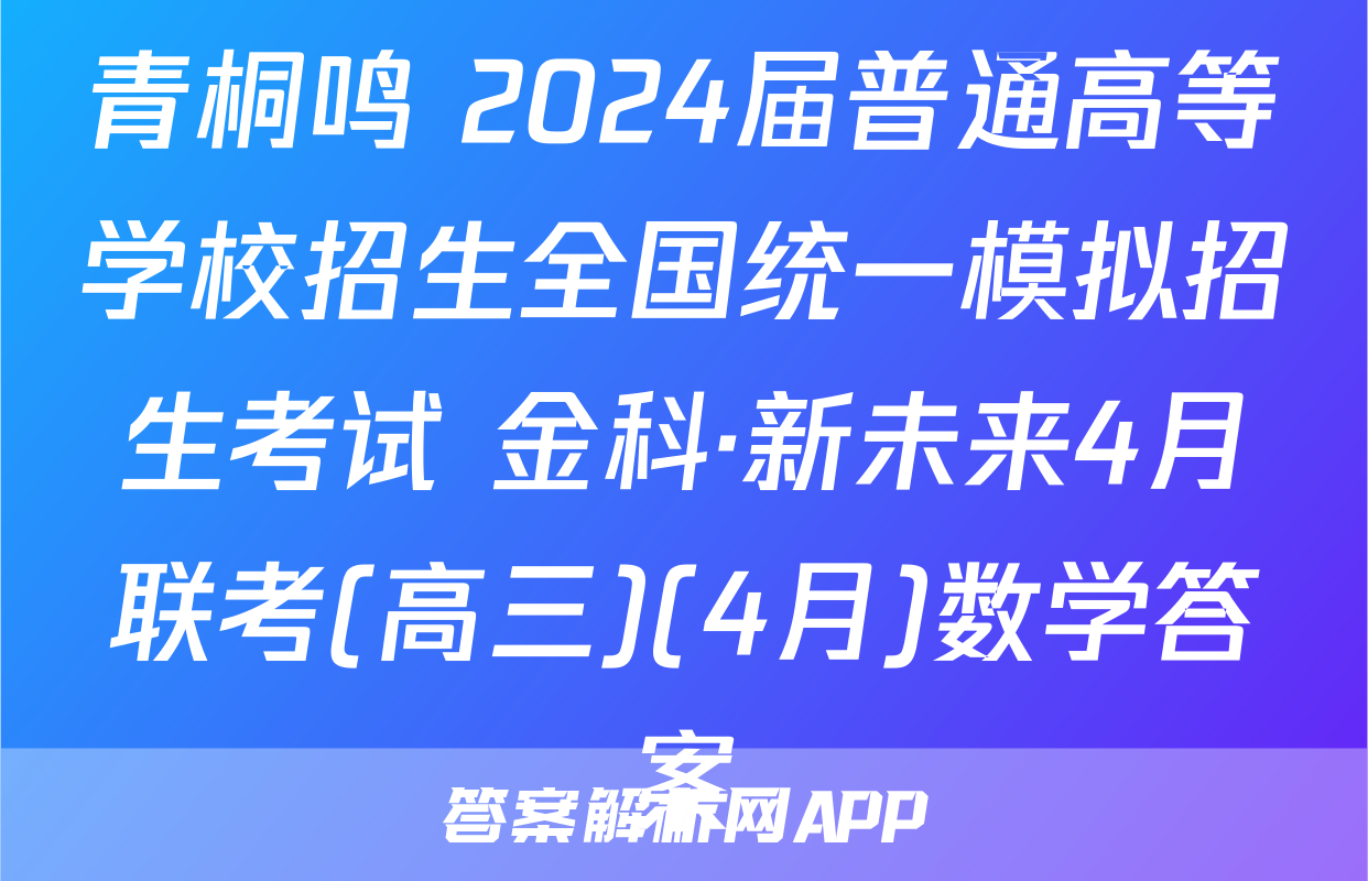 青桐鸣 2024届普通高等学校招生全国统一模拟招生考试 金科·新未来4月联考(高三)(4月)数学答案
