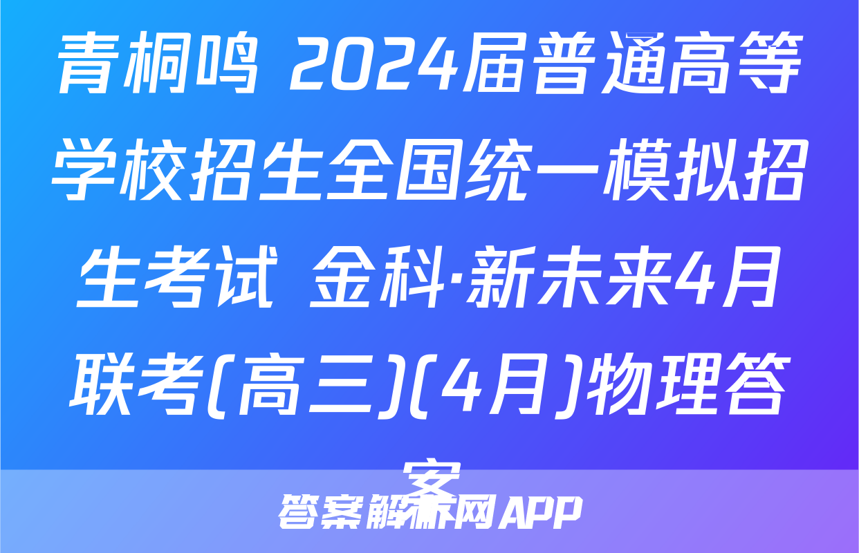 青桐鸣 2024届普通高等学校招生全国统一模拟招生考试 金科·新未来4月联考(高三)(4月)物理答案