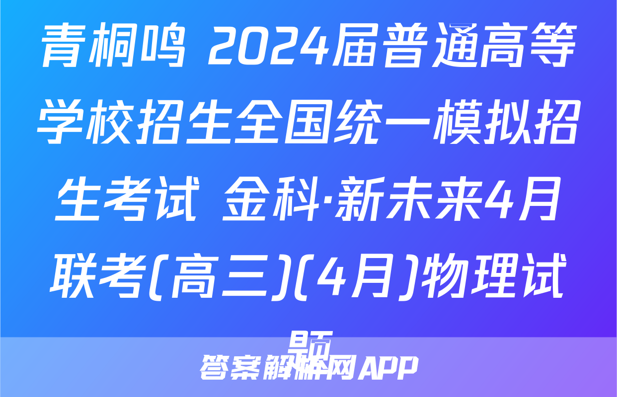 青桐鸣 2024届普通高等学校招生全国统一模拟招生考试 金科·新未来4月联考(高三)(4月)物理试题