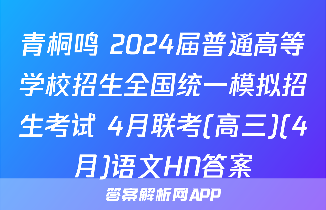 青桐鸣 2024届普通高等学校招生全国统一模拟招生考试 4月联考(高三)(4月)语文HN答案