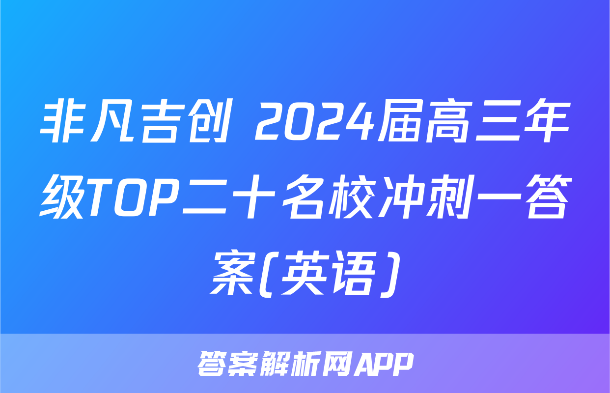 非凡吉创 2024届高三年级TOP二十名校冲刺一答案(英语)