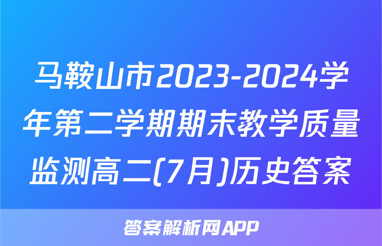 马鞍山市2023-2024学年第二学期期末教学质量监测高二(7月)历史答案