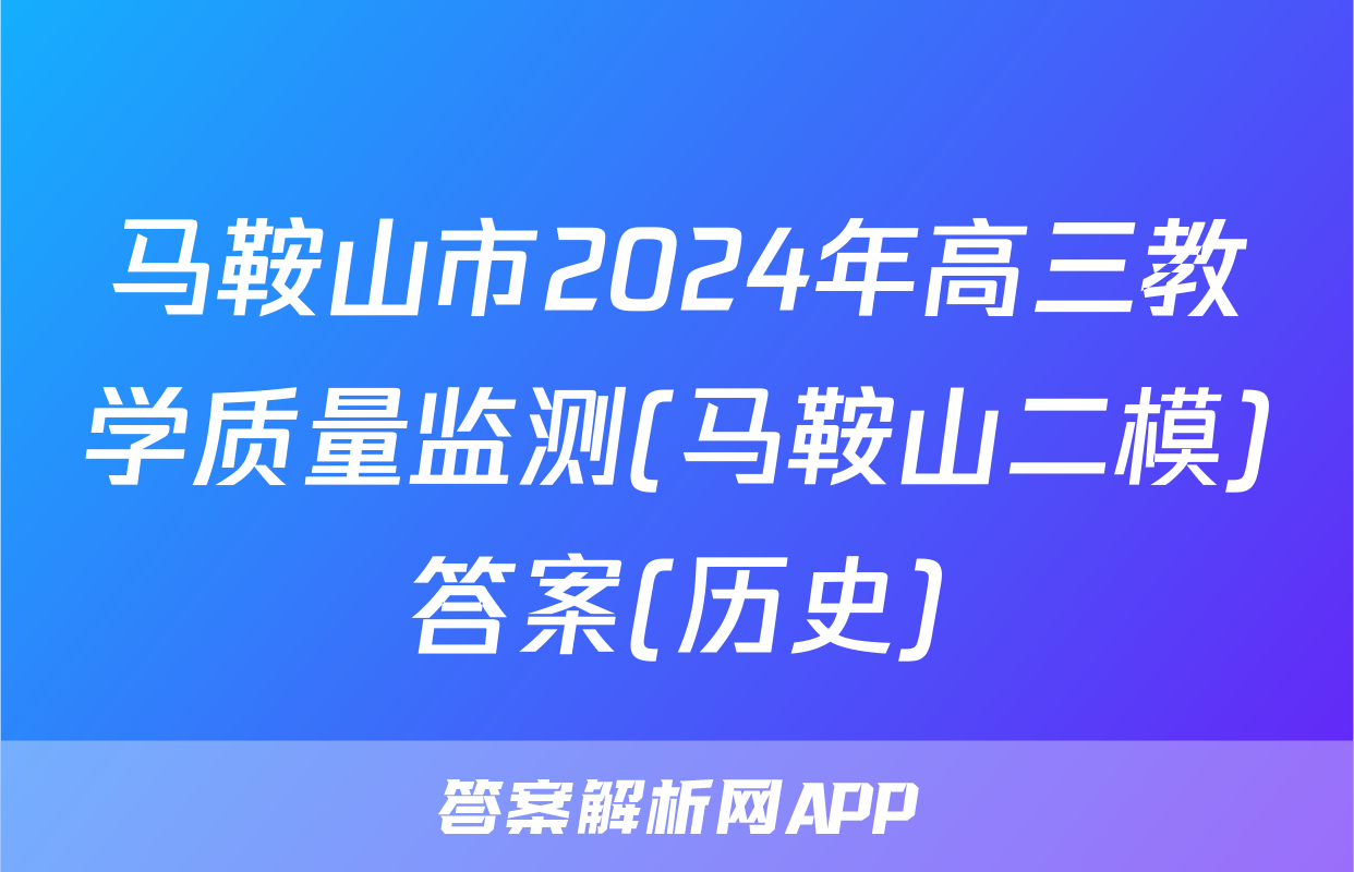 马鞍山市2024年高三教学质量监测(马鞍山二模)答案(历史)