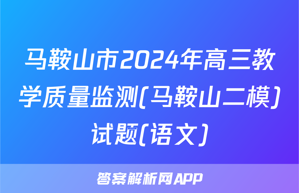 马鞍山市2024年高三教学质量监测(马鞍山二模)试题(语文)