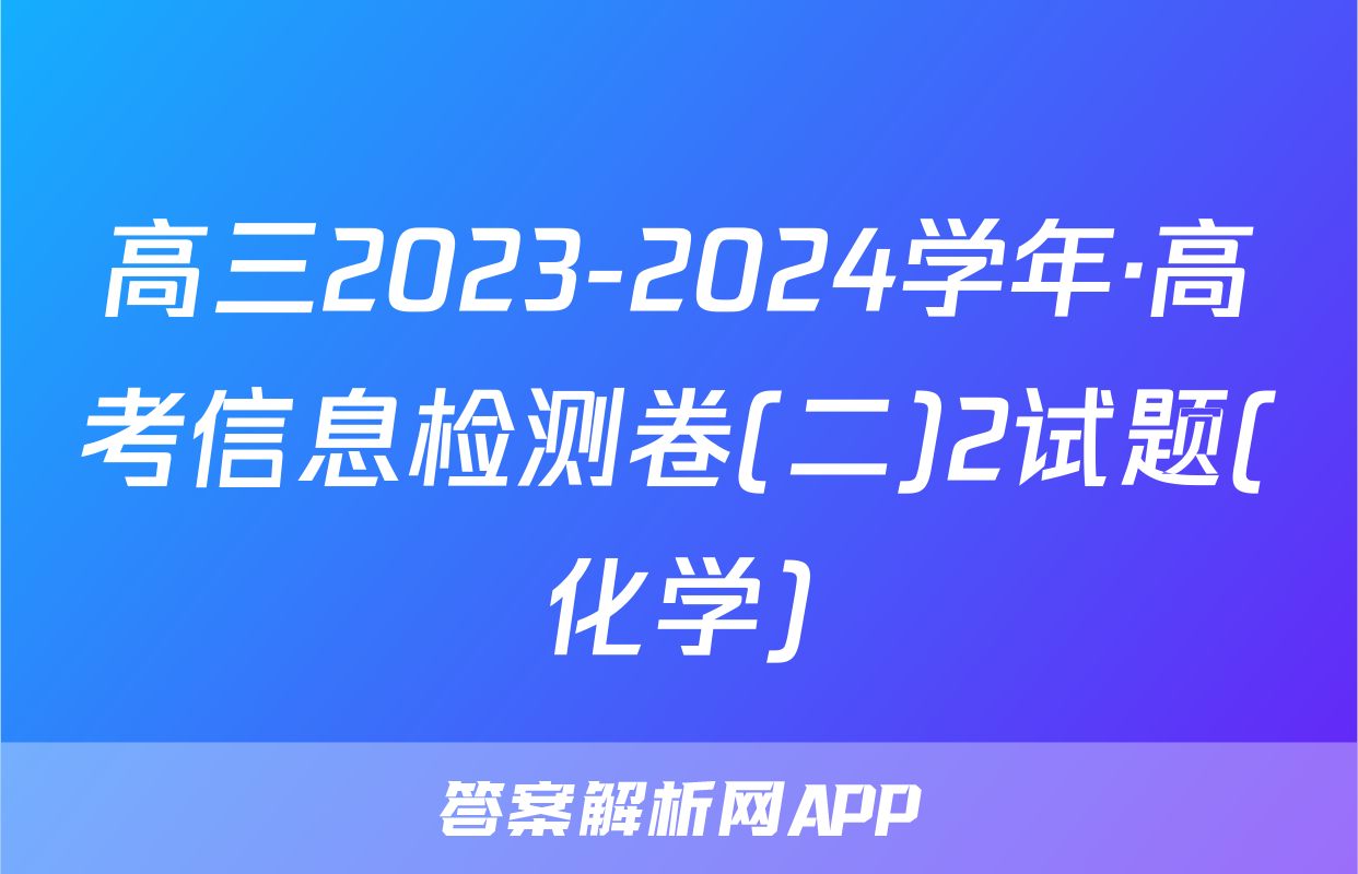 高三2023-2024学年·高考信息检测卷(二)2试题(化学)