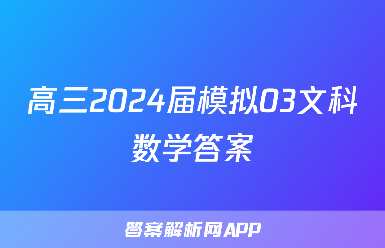 高三2024届模拟03文科数学答案