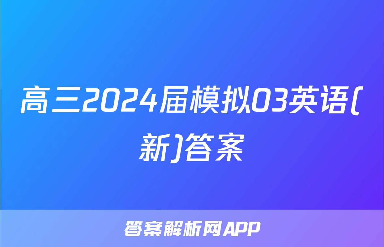 高三2024届模拟03英语(新)答案