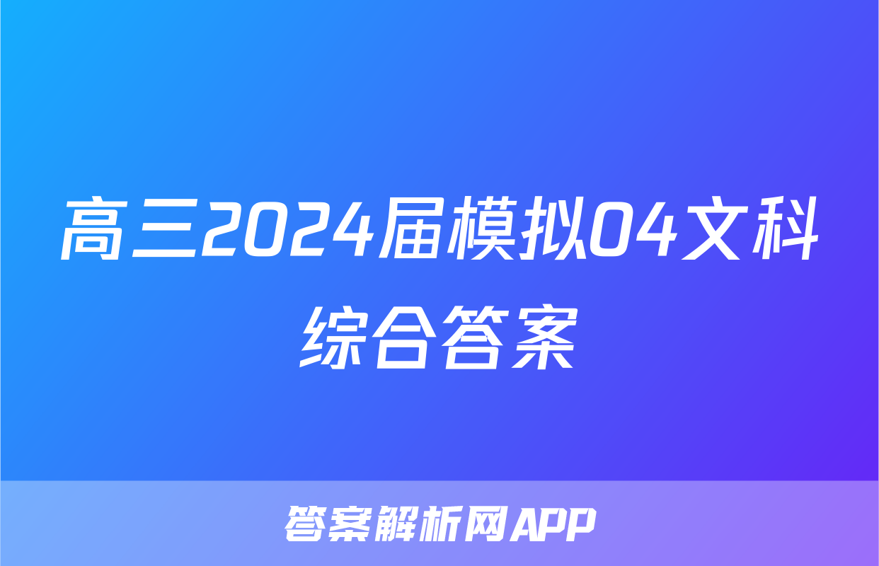 高三2024届模拟04文科综合答案