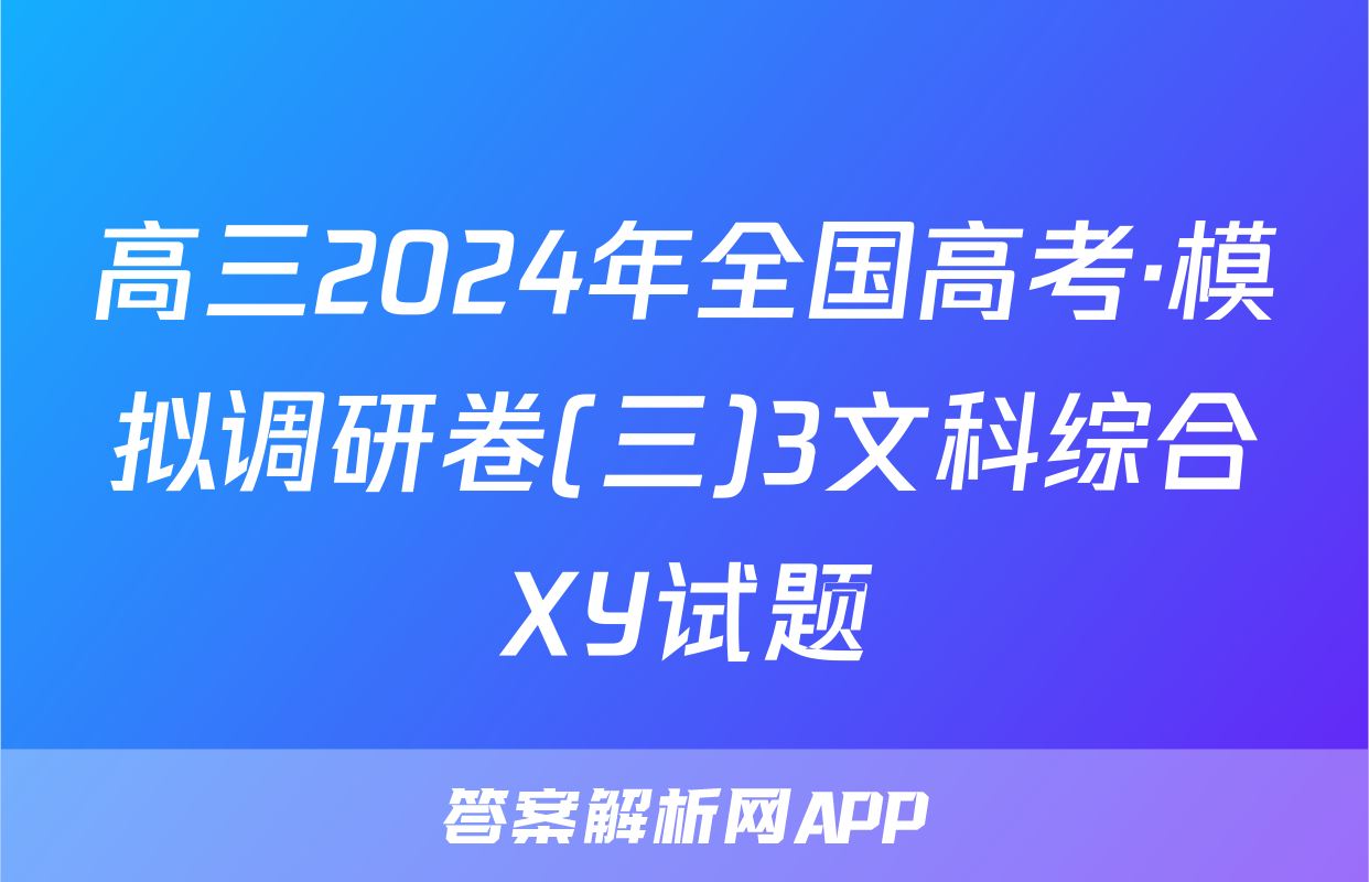 高三2024年全国高考·模拟调研卷(三)3文科综合XY试题