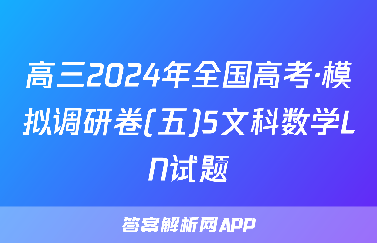 高三2024年全国高考·模拟调研卷(五)5文科数学LN试题