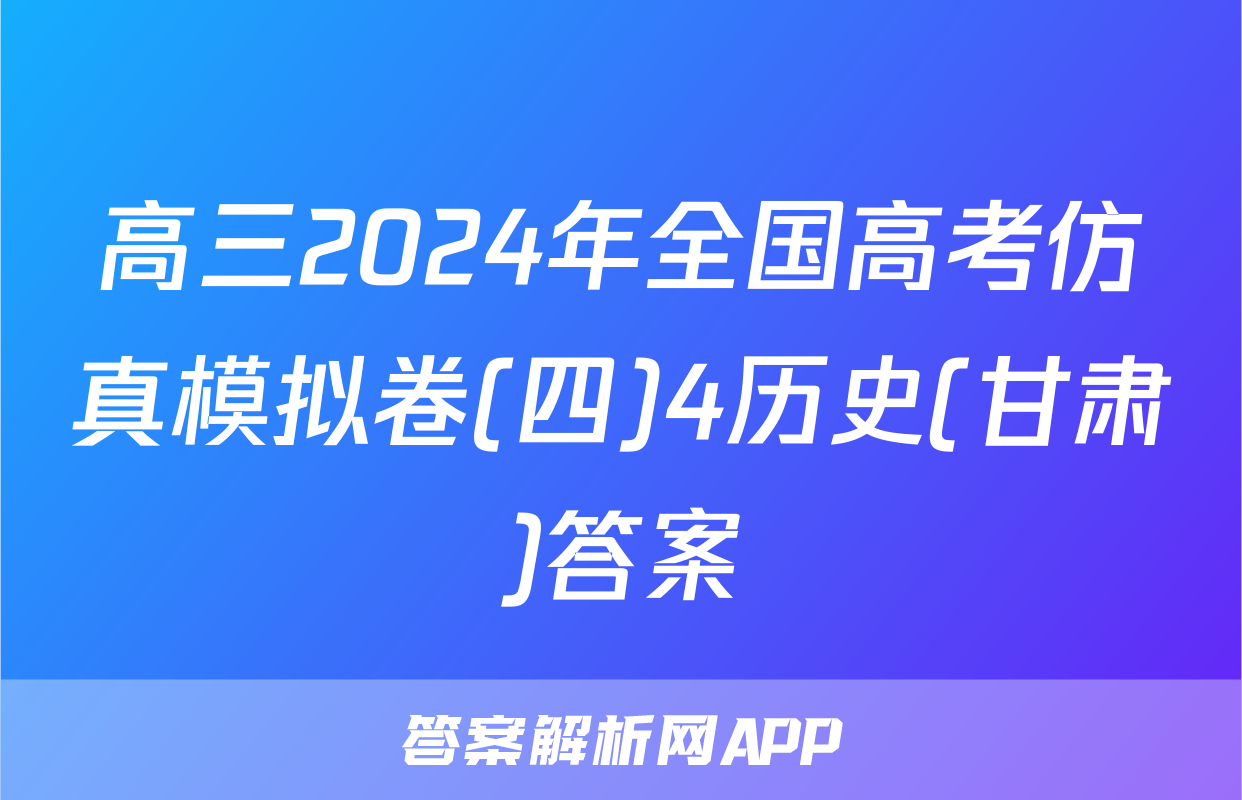 高三2024年全国高考仿真模拟卷(四)4历史(甘肃)答案