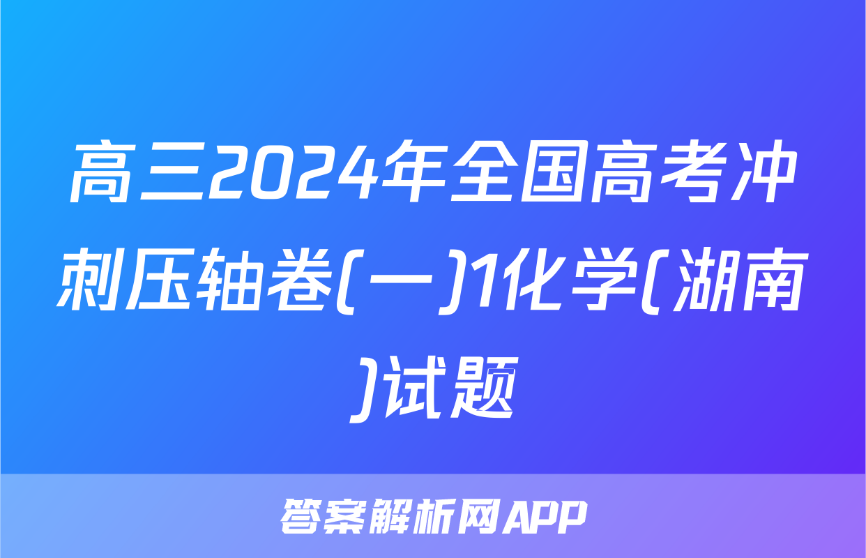 高三2024年全国高考冲刺压轴卷(一)1化学(湖南)试题