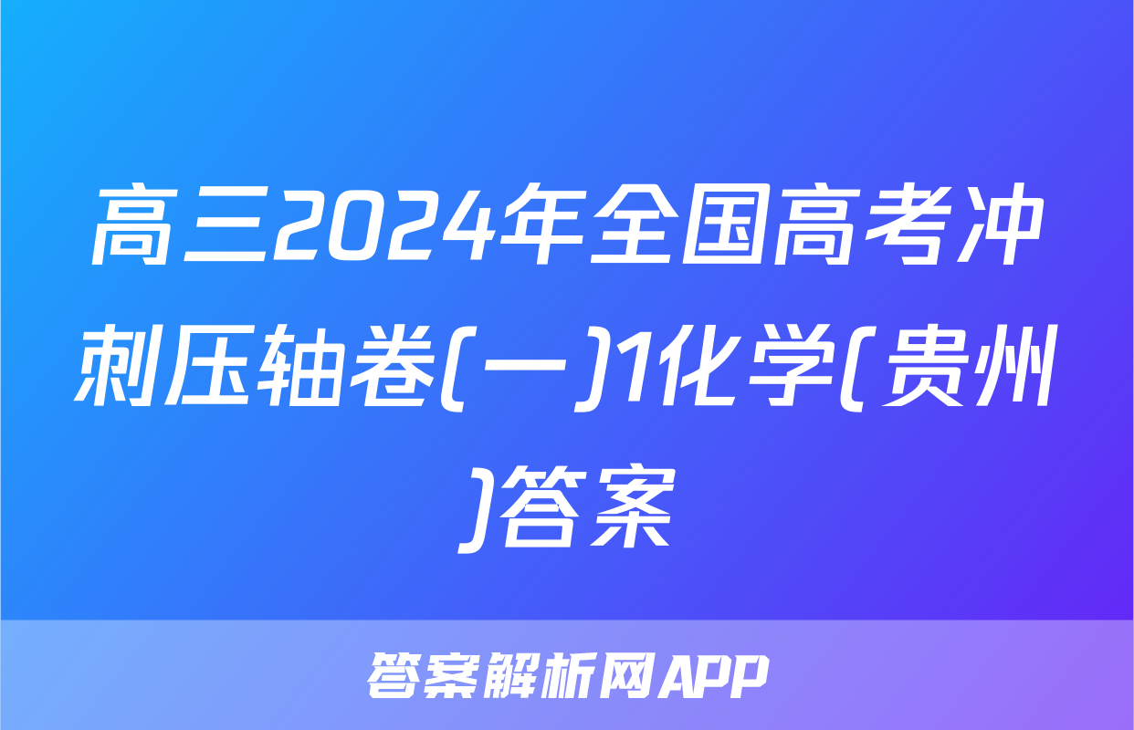 高三2024年全国高考冲刺压轴卷(一)1化学(贵州)答案