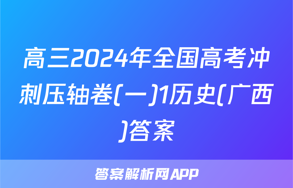 高三2024年全国高考冲刺压轴卷(一)1历史(广西)答案