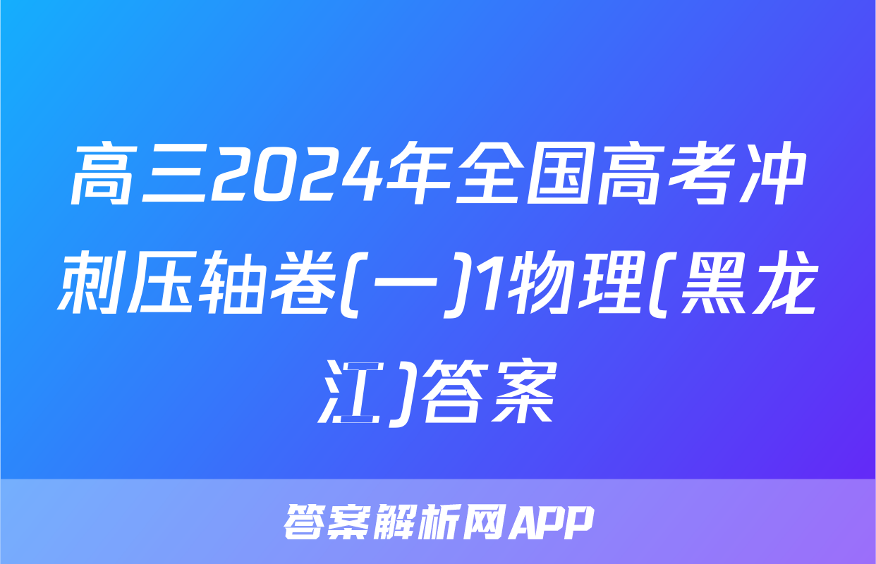 高三2024年全国高考冲刺压轴卷(一)1物理(黑龙江)答案