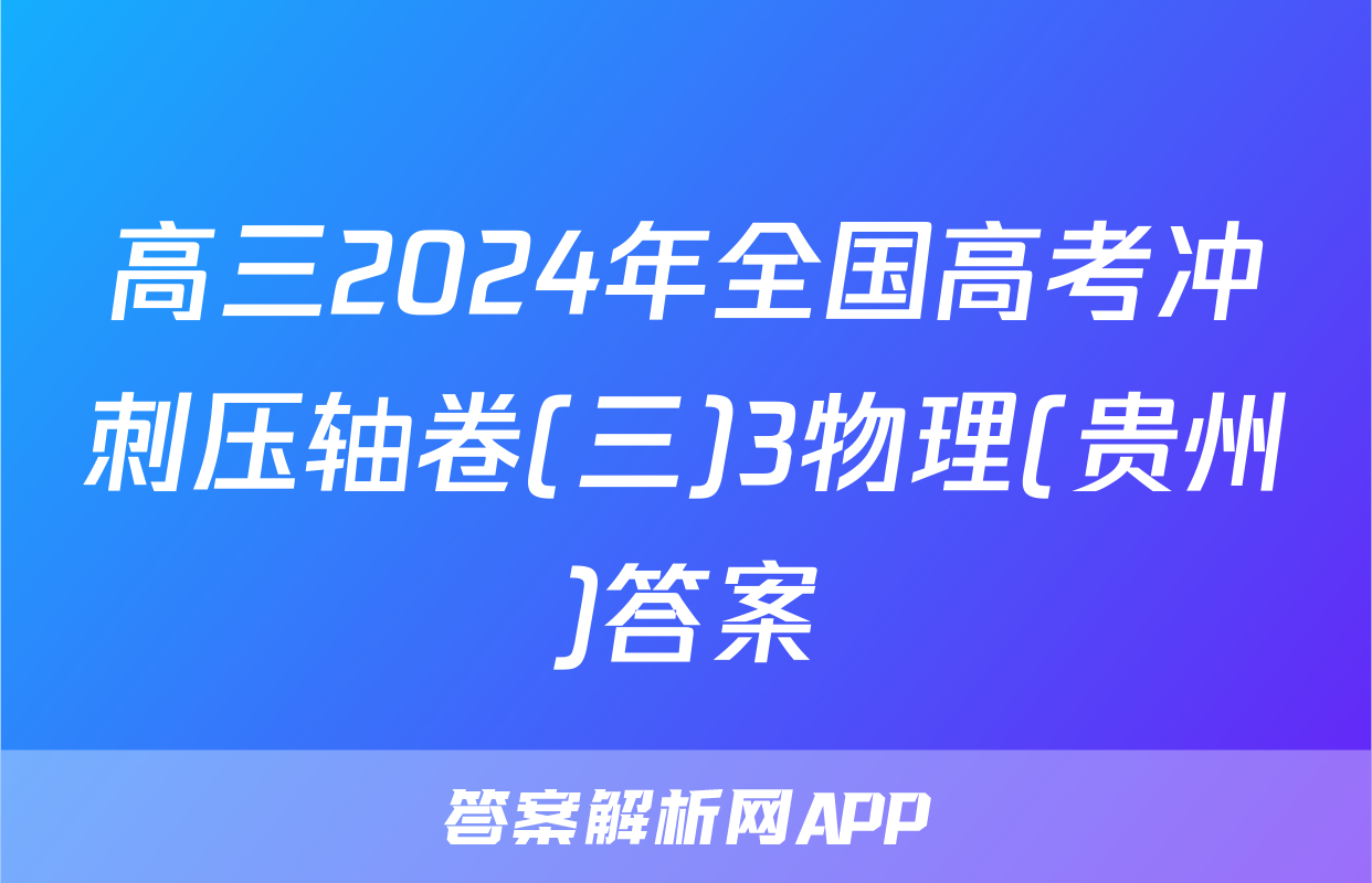 高三2024年全国高考冲刺压轴卷(三)3物理(贵州)答案