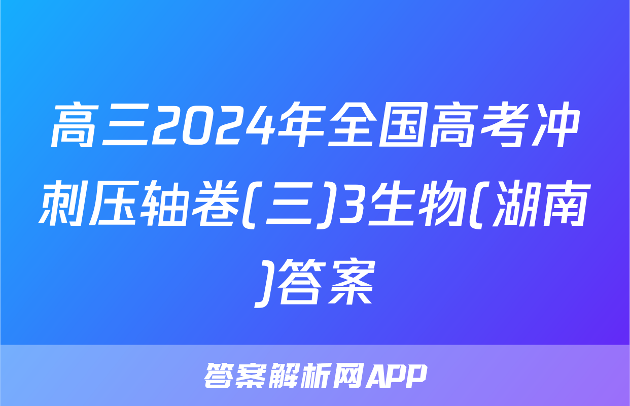 高三2024年全国高考冲刺压轴卷(三)3生物(湖南)答案